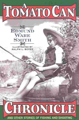 A Tomato Can Chronicle: And Other Stories of Fishing and Shooting by Smith, Edmund Ware