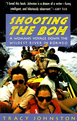 Shooting the Boh: A Woman's Voyage Down the Wildest River in Borneo by Johnston, Tracy
