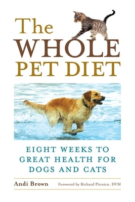 The Whole Pet Diet: Eight Weeks to Great Health for Dogs and Cats by Brown, Andi