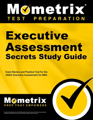 Executive Assessment Secrets Study Guide: Exam Review and Practice Test for the Gmac Executive Assessment for MBA by Mometrix