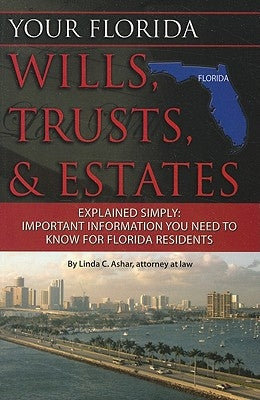 Your Florida Wills, Trusts, & Estates Explained Simply: Important Information You Need to Know for Florida Residents by Ashar, Linda C.
