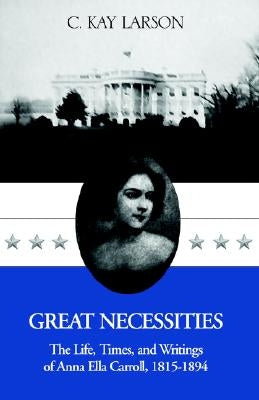 Great Necessities: The Life . . . . by Larson, C. Kay
