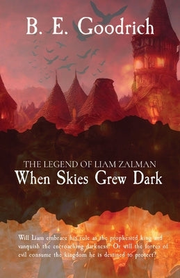When Skies Grew Dark: The Legend of Liam Zalman by Goodrich, B. E.