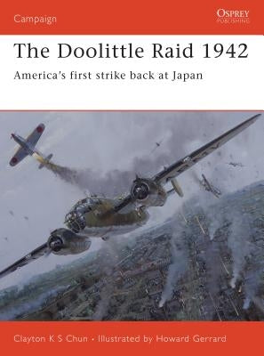 The Doolittle Raid 1942: America's First Strike Back at Japan by Chun, Clayton K. S.