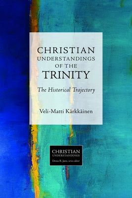 Christian Understandings of the Trinity: The Historical Trajectory by KÃ¤rkkÃ¤inen, Veli-Matti