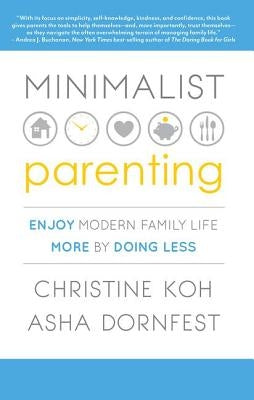 Minimalist Parenting: Enjoy Modern Family Life More by Doing Less by K. Koh, Christine