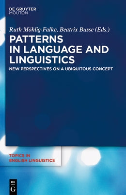 Patterns in Language and Linguistics: New Perspectives on a Ubiquitous Concept by Busse, Beatrix