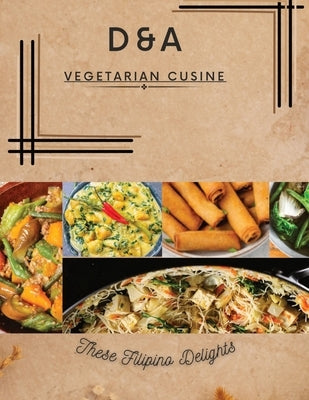 D&A Vegetarian Cuisine: These Filipino Delights by Smith, Arlyn Torcende