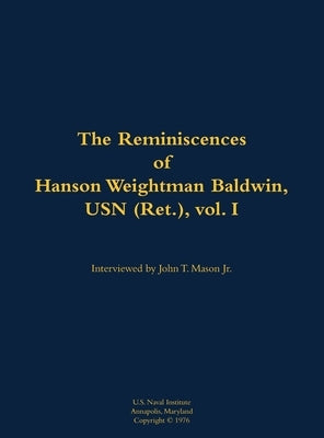The Reminiscences of Hanson Weightman Baldwin, USN (Ret.), Vol. I: 1903-1991 by Baldwin, Hanson Weightman