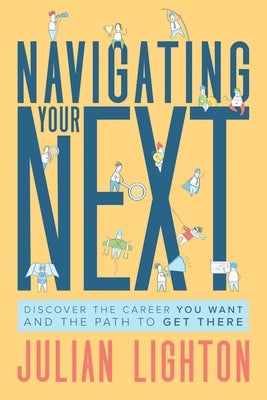 Navigating Your Next: Discover the Career You Want and the Path to Get There by Lighton, Julian