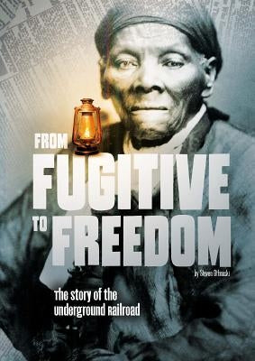 From Fugitive to Freedom: The Story of the Underground Railroad by Otfinoski, Steven
