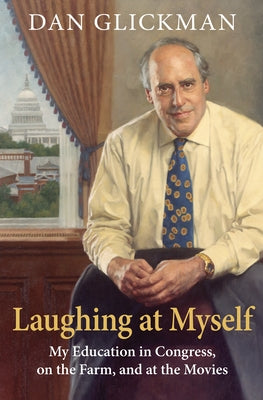 Laughing at Myself: My Education in Congress, on the Farm, and at the Movies by Glickman, Dan