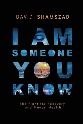 I Am Someone You Know: The Fight For Recovery and Mental Health by Shamszad, David