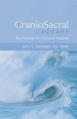Craniosacral Therapy: Touchstone for Natural Healing: Touchstone for Natural Healing by Upledger, John E.