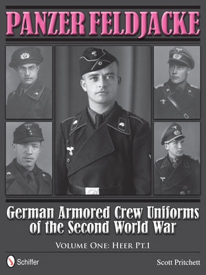Panzer Feldjacke: German Armored Crew Uniforms of the Second World War - Vol.1: Heer Pt.1. by Pritchett, Scott