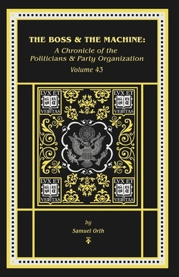 The Boss & The Machine: A Chronicle of Politicians and Party Organization by Orth, Samuel