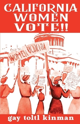 California Women Vote!! A Fight That Never Should Have Been Necessary by Kinman, Gay Toltl