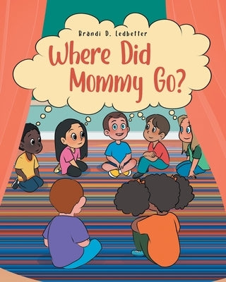 Where Did Mommy Go? by Ledbetter, Brandi D.