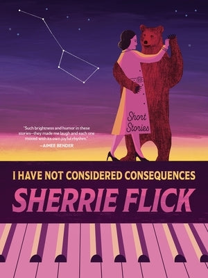 I Have Not Considered Consequences: Short Stories by Flick, Sherrie