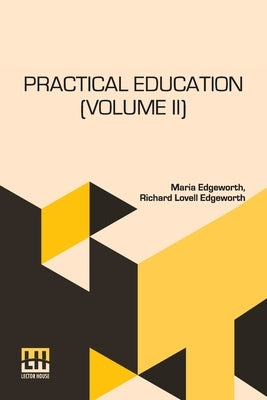 Practical Education (Volume II): In Two Volumes, Vol. II. by Edgeworth, Maria