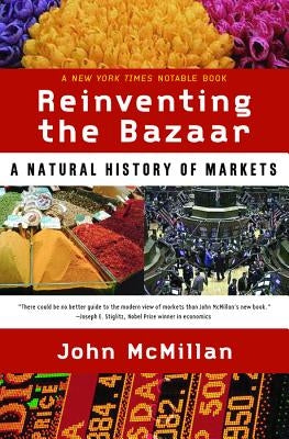 Reinventing the Bazaar: A Natural History of Markets by McMillan, John