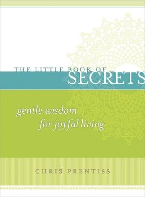 Little Book of Secrets: Gentle Wisdom for Joyful Living by Prentiss, Chris