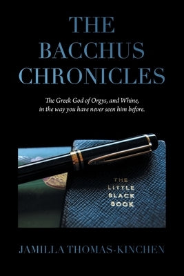 The Bacchus Chronicles: The Greek God of Orgies and Wine in a Way You Have Never Seen Him Before by Thomas-Kinchen, Jamilla