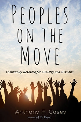 Peoples on the Move: Community Research for Ministry and Missions by Casey, Anthony F.