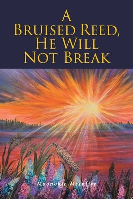 A Bruised Reed, He Will Not Break by McIntire, Moonokie