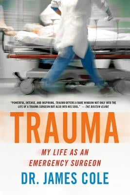 Trauma: My Life as an Emergency Surgeon by Cole, James