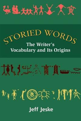 Storied Words: The Writer's Vocabulary and Its Origins by Jeske, Jeff
