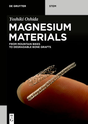 Magnesium Materials: From Mountain Bikes to Degradable Bone Grafts by Oshida, Yoshiki