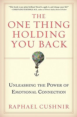 The One Thing Holding You Back: Unleashing the Power of Emotional Connection by Cushnir, Raphael
