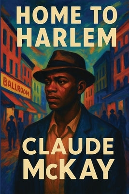 Home to Harlem: A Rediscovered Book by McKay, Claude