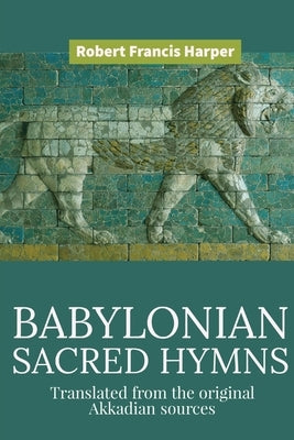 Sacred Babylonian Hymns by Harper, Robert Francis