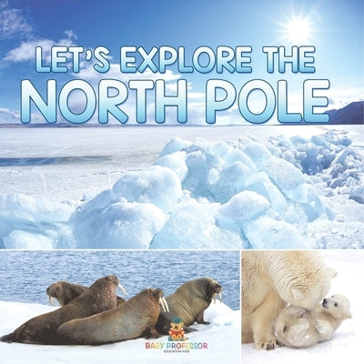Let's Explore the North Pole by Baby Professor