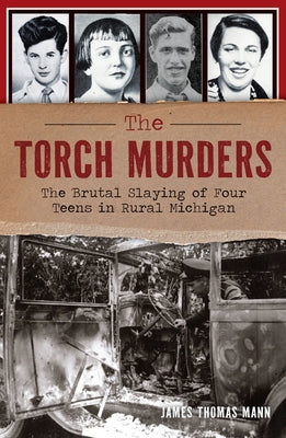 The Torch Murders: The Brutal Slaying of Four Teens in Rural Michigan by Mann, James Thomas