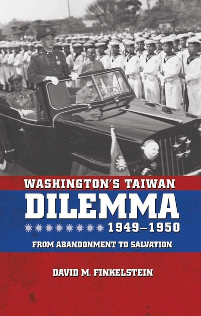Washington's Taiwan Dilemma, 1949-1950: From Abandonment to Salvation by Finkelstein, David