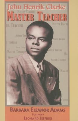 John Henrik Clarke Master Teacher by Adams, Barbara Eleanor
