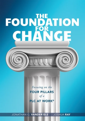 Foundation for Change: Focusing on the Four Pillars of a PLC at Work(r) (Build the Foundation for Successful School Improvement.) by Vander Les, Jonathan G.