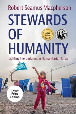 Stewards of Humanity: Lighting the Darkness in Humanitarian Crisis by S&#195;&#169;amus MacPherson, Robert
