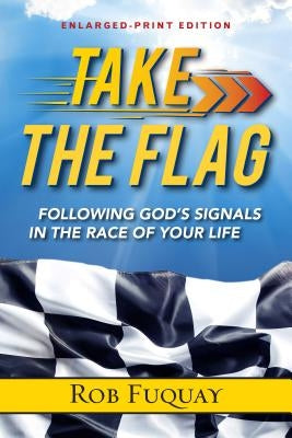 Take The Flag Enlarged-Print: Following God's Signals in the Race of Your Life by Fuquay, Rob
