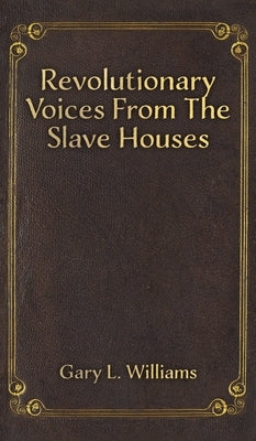 Revolutionary Voices from the Slave Houses by Williams, Gary L.