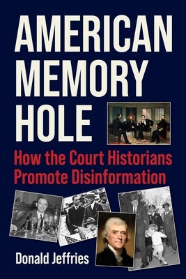 American Memory Hole: How the Court Historians Promote Disinformation by Jeffries, Donald