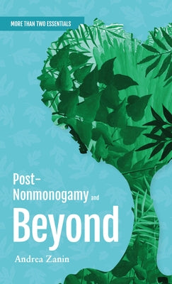 Post-Nonmonogamy and Beyond: A More Than Two Essentials Guide by Zanin, Andrea