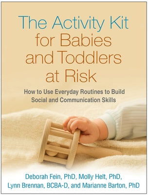 The Activity Kit for Babies and Toddlers at Risk: How to Use Everyday Routines to Build Social and Communication Skills by Fein, Deborah