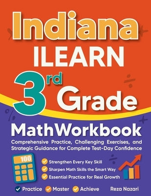 Indiana ILEARN 3rd Grade Math Workbook: Comprehensive Practice, Challenging Exercises, and Strategic Guidance for Complete Test-Day Confidence by Nazari, Reza