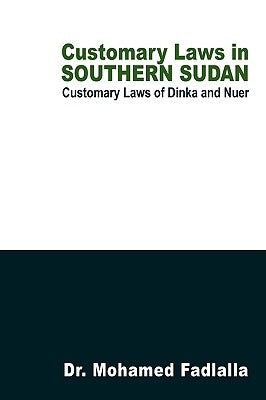 Customary Laws in Southern Sudan: Customary Laws of Dinka and Nuer by Fadlalla, Mohamed