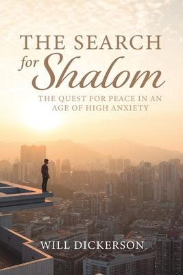 The Search for Shalom: The Quest for Peace in an Age of High Anxiety by Dickerson, Will