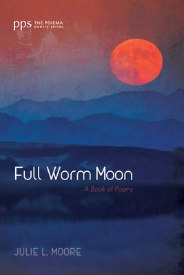 Full Worm Moon by Moore, Julie L.